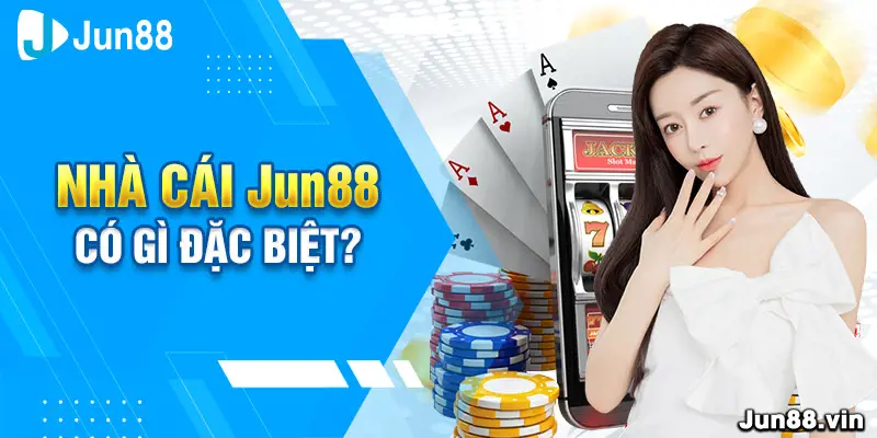 Nhà cái Jun88 có gì đặc biệt?